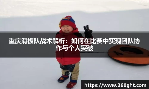 重庆滑板队战术解析:如何在比赛中实现团队协作与个人突破